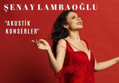 “Şenay Lambaoğlu Akustik Şarkılar” Konseri Sizlerle!